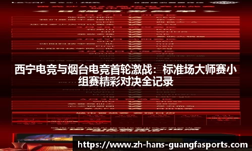 西宁电竞与烟台电竞首轮激战：标准场大师赛小组赛精彩对决全记录